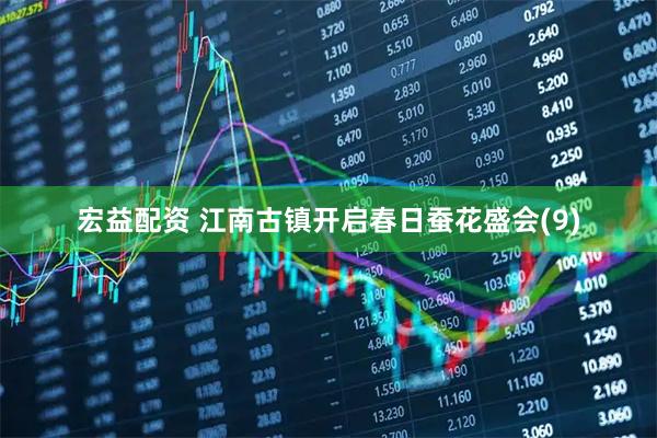 宏益配资 江南古镇开启春日蚕花盛会(9)
