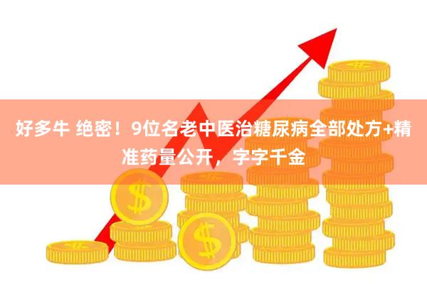 好多牛 绝密！9位名老中医治糖尿病全部处方+精准药量公开，字字千金